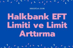 Halkbank EFT Limiti ve Limit Arttırma 2022-2023 | Halkbank Günlük EFT Limiti Ne Kadar?